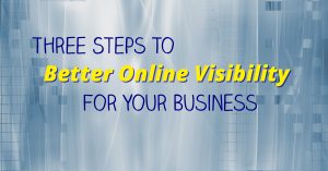 Three Steps To Better Online Visibility For Your Business