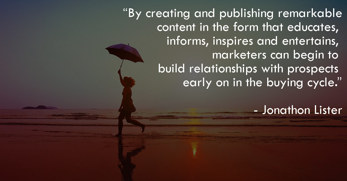 By creating and publishing remarkable content in the form that educates, informs, inspires and entertains, marketers can begin to build relationships with prospects early on in the buying cycle.
