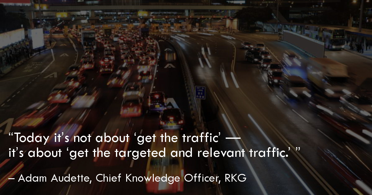 Today it's not about 'get the traffic' — it's about 'get the targeted and relevant traffic.'